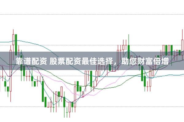 靠谱配资 股票配资最佳选择，助您财富倍增