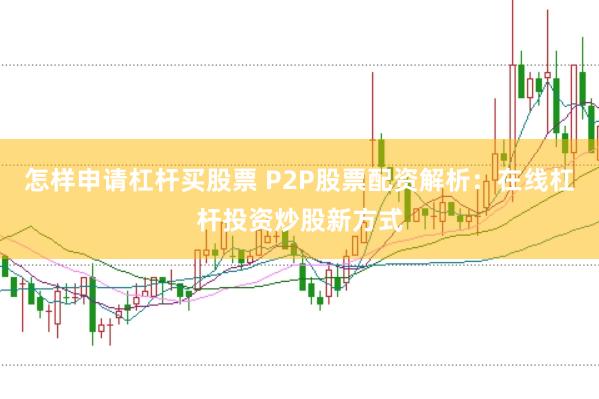 怎样申请杠杆买股票 P2P股票配资解析：在线杠杆投资炒股新方式