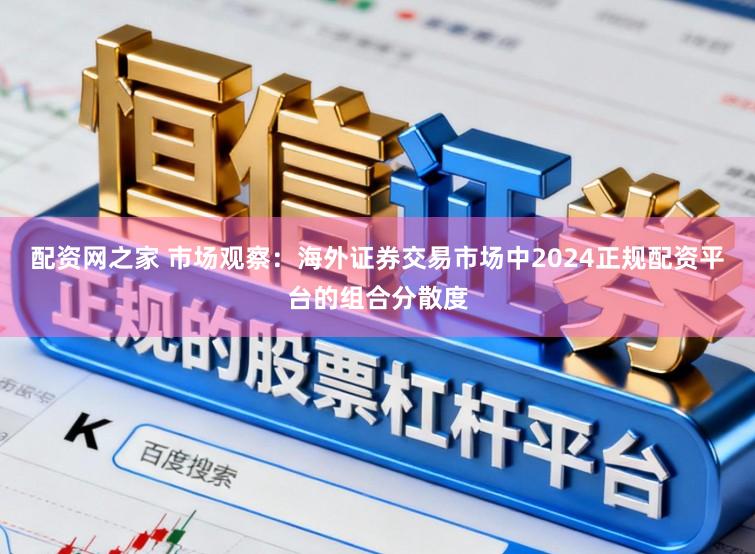 配资网之家 市场观察：海外证券交易市场中2024正规配资平台的组合分散度