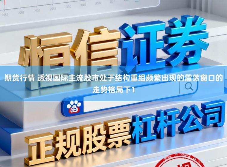 期货行情 透视国际主流股市处于结构重组频繁出现的震荡窗口的走势格局下1