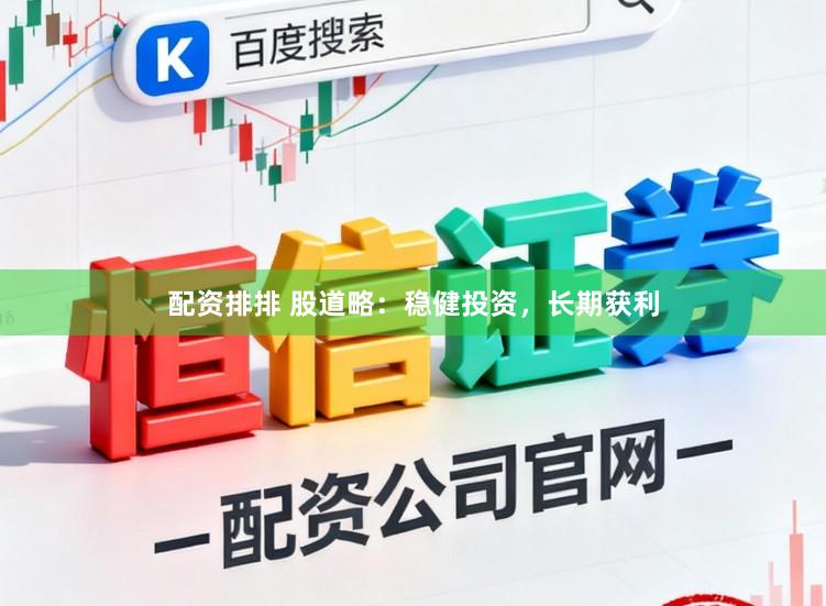 配资排排 股道略：稳健投资，长期获利