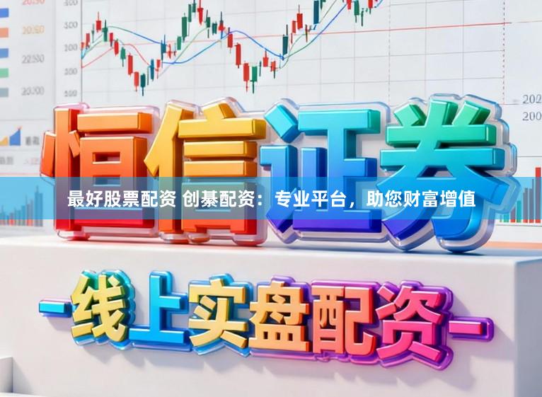 最好股票配资 创綦配资：专业平台，助您财富增值