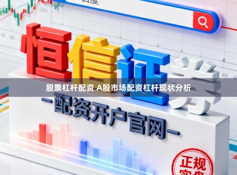 股票杠杆配资 A股市场配资杠杆现状分析