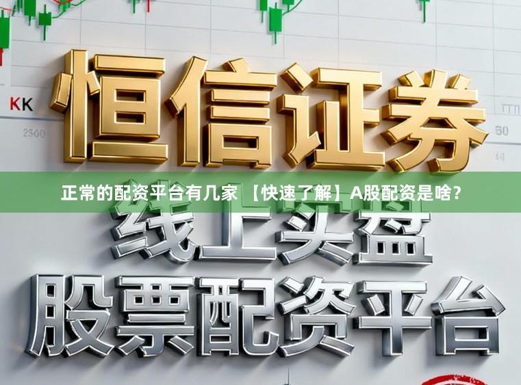 正常的配资平台有几家 【快速了解】A股配资是啥？